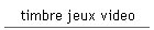 timbre jeux video